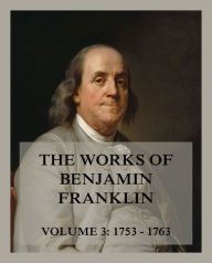 Title: The Works of Benjamin Franklin, Volume 3: Letters & Writings 1753 - 1763, Author: Benjamin Franklin