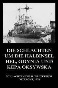 Title: Die Schlachten um die Halbinsel Hel, Gdynia und Kepa Oksywska, Author: Jürgen Beck