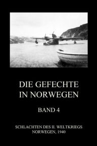 Title: Die Gefechte in Norwegen, Band 4: Die Landungen bei Åndalsnes, die Schlachten um Kvam, Hegra, Gratangen, Vinjesvingen und Nordland, Author: Jürgen Beck