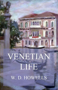 Title: Venetian Life: Illustrated Edition, Author: William Dean Howells