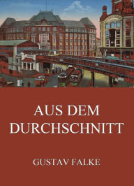 Title: Aus dem Durchschnitt, Author: Gustav Falke