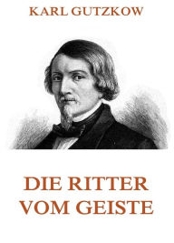 Title: Die Ritter vom Geiste, Author: Karl Gutzkow