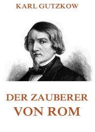 Title: Der Zauberer von Rom, Author: Karl Gutzkow