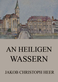 Title: An heiligen Wassern, Author: Jakob Christoph Heer