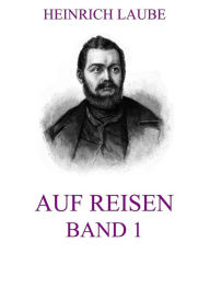 Title: Auf Reisen, Band 1, Author: Heinrich Laube