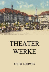 Title: Theaterwerke, Author: Otto Ludwig