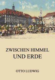 Title: Zwischen Himmel und Erde, Author: Otto Ludwig