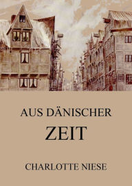 Title: Aus dänischer Zeit, Author: Charlotte Niese