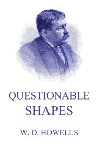 Title: Questionable Shapes, Author: William Dean Howells