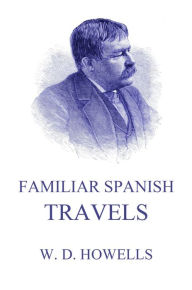 Title: Familiar Spanish Travels, Author: William Dean Howells