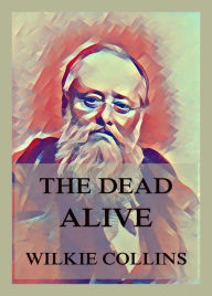 Title: The Dead Alive, Author: Wilkie Collins