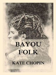 Title: Bayou Folk, Author: Kate Chopin