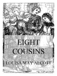 Title: Eight Cousins: Or, The Aunt Hill, Author: Louisa May Alcott