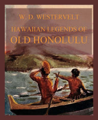 Title: Hawaiian Legends Of Old Honolulu, Author: William Drake Westervelt