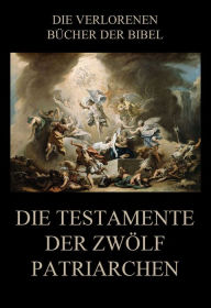 Title: Die Testamente der zwölf Patriarchen, Author: Paul Rießler