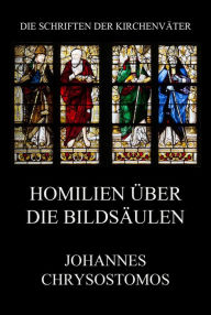 Title: Homilien über die Bildsäulen: Ad populum Antiochenum homiliae, Author: Johannes Chrysostomus