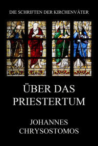 Title: Über das Priestertum: De sacerdotio, Author: Johannes Chrysostomus