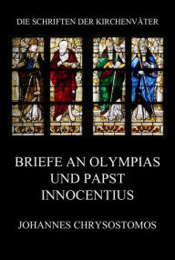 Title: Briefe an Olympias und Papst Innocentius: Epistula ad Innocentium papam et ad Olympiadem, Author: Johannes Chrysostomos