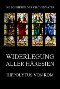 Title: Widerlegung aller Häresien, Author: Hippolytus von Rom