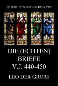 Title: Die (echten) Briefe v.J. 440-450, Author: Leo der Große