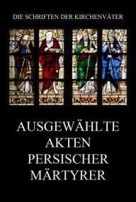 Title: Ausgewählte Akten persischer Märtyrer, Author: Jürgen Beck