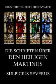 Title: Die Schriften über den Heiligen Martinus, Author: Sulpicius Severus