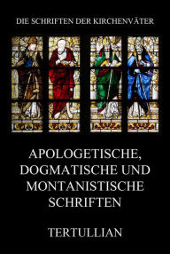 Title: Apologetische, dogmatische und montanistische Schriften, Author: Tertullian