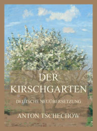 Title: Der Kirschgarten: Deutsche Neuübersetzung, Author: Anton Tschechow