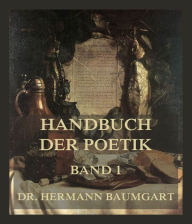 Title: Handbuch der Poetik, Band 1: Eine kritisch-theoretische Darstellung der Dichtkunst, Author: Dr. Hermann Baumgart