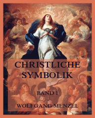 Title: Christliche Symbolik, Band 1, Author: Wolfgang Menzel