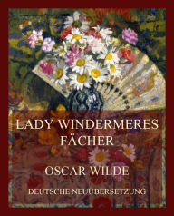 Title: Lady Windermeres Fächer: Deutsche Neuübersetzung, Author: Oscar Wilde