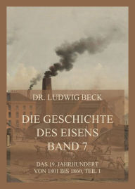 Title: Die Geschichte des Eisens, Band 7: Das 19. Jahrhundert von 1801 bis 1860, Teil 1, Author: Dr. Ludwig Beck