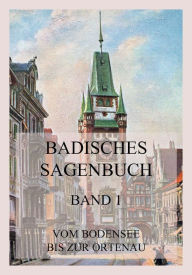 Title: Badisches Sagenbuch, Band 1: Vom Bodensee bis zur Ortenau, Author: August Schnezler