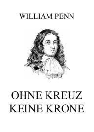 Title: Ohne Kreuz keine Krone, Author: William Penn
