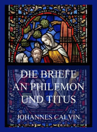 Title: Die Briefe an Philemon und Titus, Author: Johannes Calvin