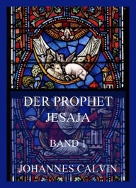 Title: Der Prophet Jesaja, Band 1, Author: Johannes Calvin