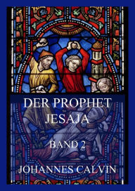 Title: Der Prophet Jesaja, Band 2, Author: Johannes Calvin
