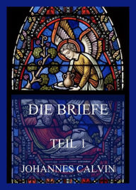 Title: Die Briefe, Teil 1, Author: Johannes Calvin