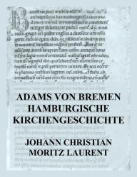 Title: Adams von Bremen Hamburgische Kirchengeschichte, Author: Johann Christian Moritz Laurent