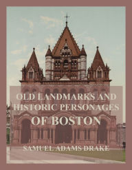 Title: Old Landmarks and Historic Personages of Boston, Author: Samuel Adams Drake