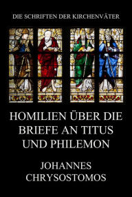 Title: Homilien über die Briefe an Titus und Philemon, Author: Johannes Chrysostomos