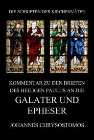 Title: Kommentar zu den Briefen des Heiligen Paulus an die Galater und Epheser, Author: Johannes Chrysostomos