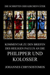 Title: Kommentar zu den Briefen des Heiligen Paulus an die Philipper und Kolosser, Author: Johannes Chrysostomos