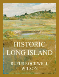 Title: Historic Long Island, Author: Rufus Rockwell Wilson