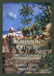 Title: Robinson Crusoe - Für Kinder erzählt: Gekürzte Fassung in deutscher Neuübersetzung, Author: John  Lang