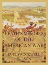 Title: Heath's Memoirs of the American War, Author: Rufus Rockwell Wilson