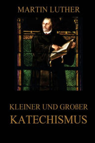 Title: Kleiner und groï¿½er Katechismus, Author: Martin Luther Dr