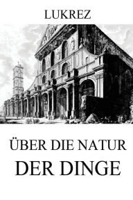 Title: Über die Natur der Dinge, Author: Lukrez