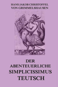 Title: Der abenteuerliche Simplicissimus Teutsch, Author: Hans Jakob Christoffel von Grimmelshausen