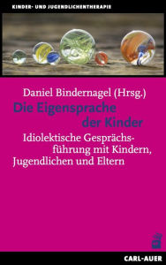 Title: Die Eigensprache der Kinder: Idiolektische Gesprächsführung mit Kindern, Jugendlichen und Eltern, Author: Daniel Bindernagel